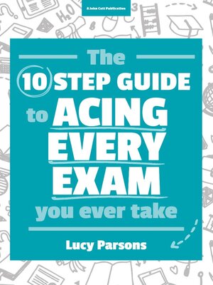 cover image of The Ten Step Guide to Acing Every Exam You Ever Take